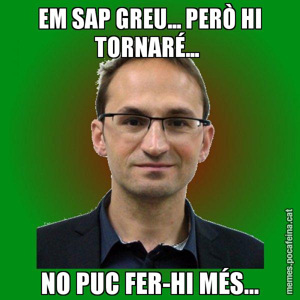 EM SAP GREU... PERÒ HI TORNARÉ...  NO PUC FER-HI MÉS... - Joan Herrera
