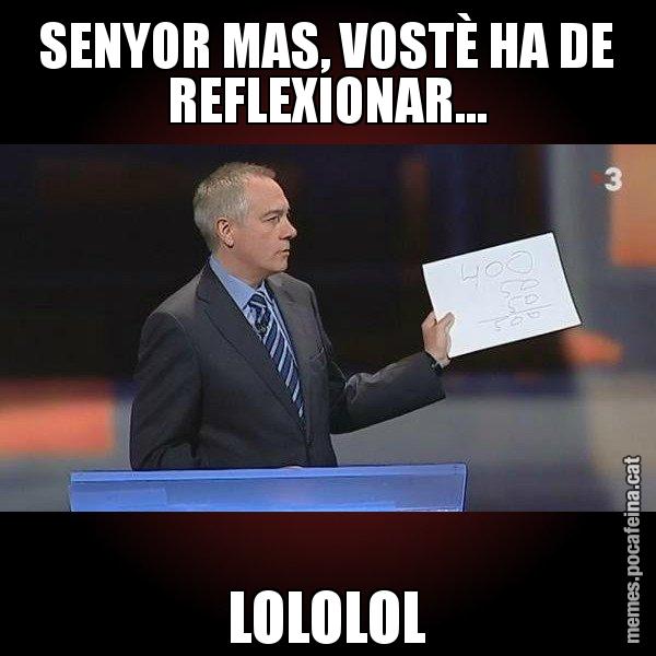 SENYOR MAS, VOSTÈ HA DE REFLEXIONAR... LOLOLOL - Navarro Paper