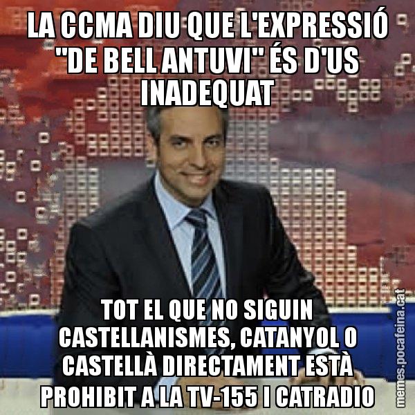 LA CCMA DIU QUE L'EXPRESSIÓ "DE BELL ANTUVI" ÉS D'US INADEQUAT TOT EL QUE NO SIGUIN CASTELLANISMES, CATANYOL O CASTELLÀ DIRECTAMENT ESTÀ PROHIBIT A LA TV-155 I CATRADIO - Trollicer