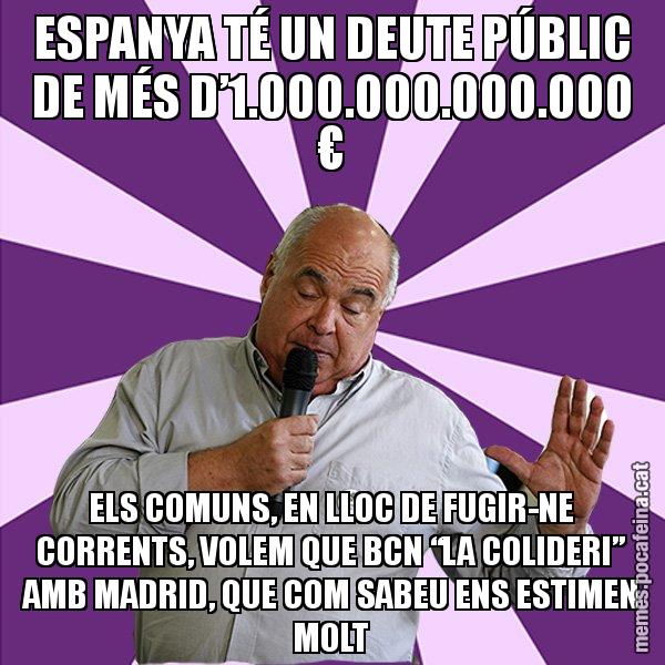 ESPANYA TÉ UN DEUTE PÚBLIC DE MÉS D’1.000.000.000.000 € ELS COMUNS, EN LLOC DE FUGIR-NE CORRENTS, VOLEM QUE BCN “LA COLIDERI” AMB MADRID, QUE COM SABEU ENS ESTIMEN MOLT - Lluís Rabell - 27S