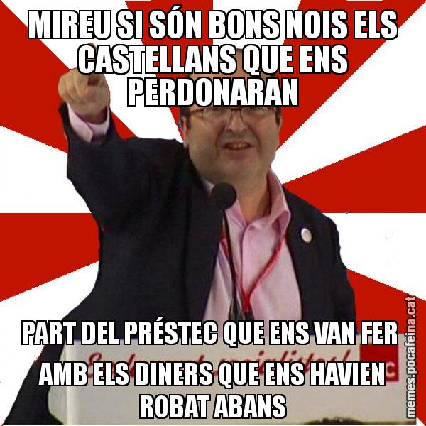 MIREU SI SÓN BONS NOIS ELS CASTELLANS QUE ENS PERDONARAN PART DEL PRÉSTEC QUE ENS VAN FER  AMB ELS DINERS QUE ENS HAVIEN ROBAT ABANS - Miquel Iceta