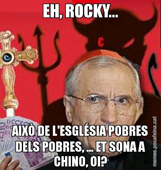 EH, ROCKY... AIXÒ DE L'ESGLÉSIA POBRES DELS POBRES, ... ET SONA A CHINO, OI?