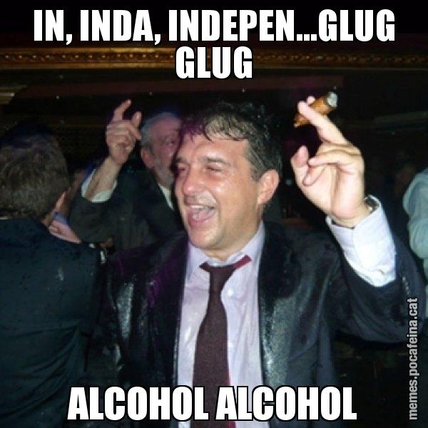 IN, INDA, INDEPEN...GLUG GLUG ALCOHOL ALCOHOL - Laporta de Festa