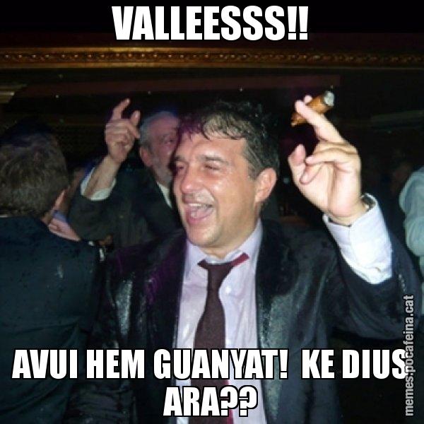VALLEESSS!! AVUI HEM GUANYAT!  KE DIUS ARA?? - Laporta de Festa