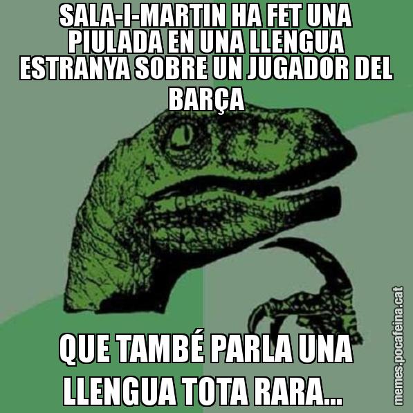 SALA-I-MARTIN HA FET UNA PIULADA EN UNA LLENGUA ESTRANYA SOBRE UN JUGADOR DEL BARÇA QUE TAMBÉ PARLA UNA LLENGUA TOTA RARA... - Philosoraptor