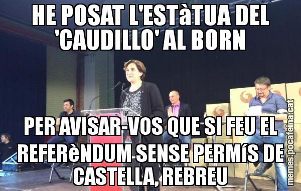 HE POSAT L'ESTàTUA DEL 'CAUDILLO' AL BORN PER AVISAR-VOS QUE SI FEU EL REFERèNDUM SENSE PERMíS DE CASTELLA, REBREU