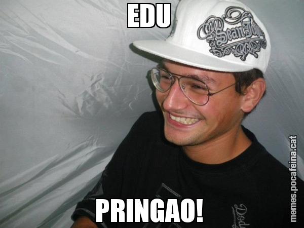 EDU  PRINGAO!