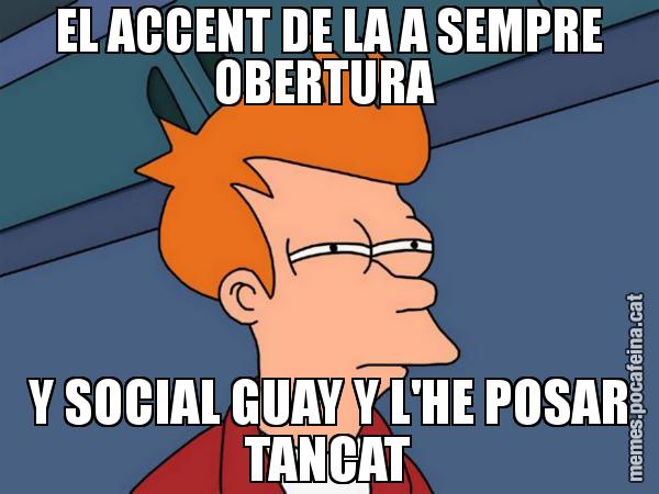 EL ACCENT DE LA A SEMPRE OBERTURA  Y SOCIAL GUAY Y L'HE POSAR TANCAT - Futurama Fry