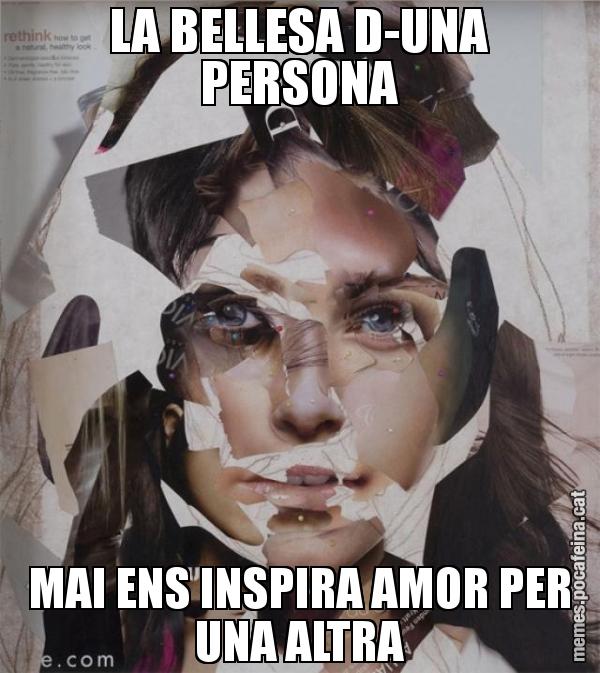 LA BELLESA D-UNA PERSONA MAI ENS INSPIRA AMOR PER UNA ALTRA