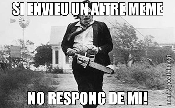 SI ENVIEU UN ALTRE MEME NO RESPONC DE MI!