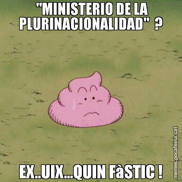 "MINISTERIO DE LA PLURINACIONALIDAD"  ? EX..UIX...QUIN FàSTIC ! - Caca
