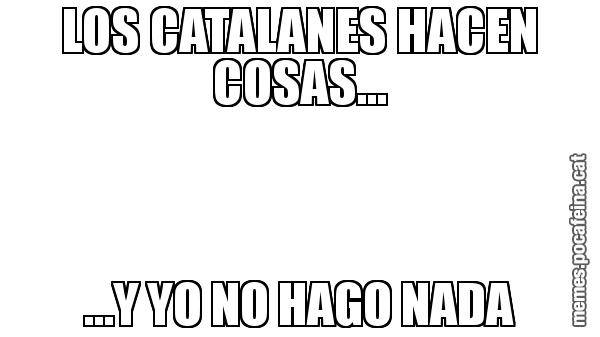 LOS CATALANES HACEN COSAS... ...Y YO NO HAGO NADA