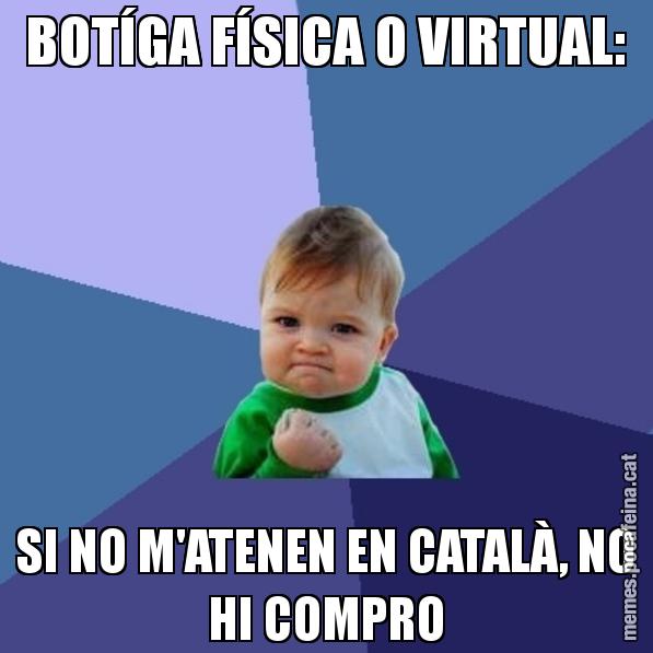 BOTÍGA FÍSICA O VIRTUAL: SI NO M'ATENEN EN CATALÀ, NO HI COMPRO - Success Kid