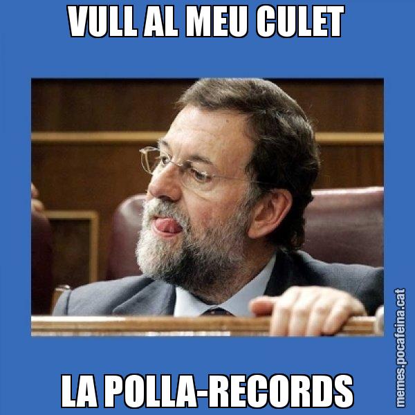 VULL AL MEU CULET LA POLLA-RECORDS - Mmmmmariano Rajoy