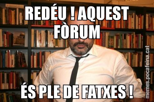 REDÉU ! AQUEST FÒRUM ÉS PLE DE FATXES !