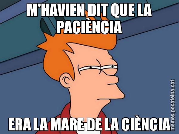 M'HAVIEN DIT QUE LA PACIÈNCIA ERA LA MARE DE LA CIÈNCIA - Futurama Fry