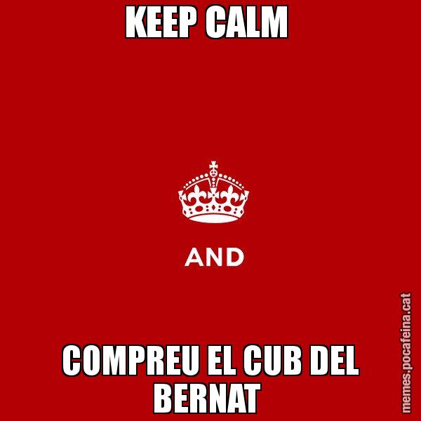 KEEP CALM  COMPREU EL CUB DEL BERNAT - Keep