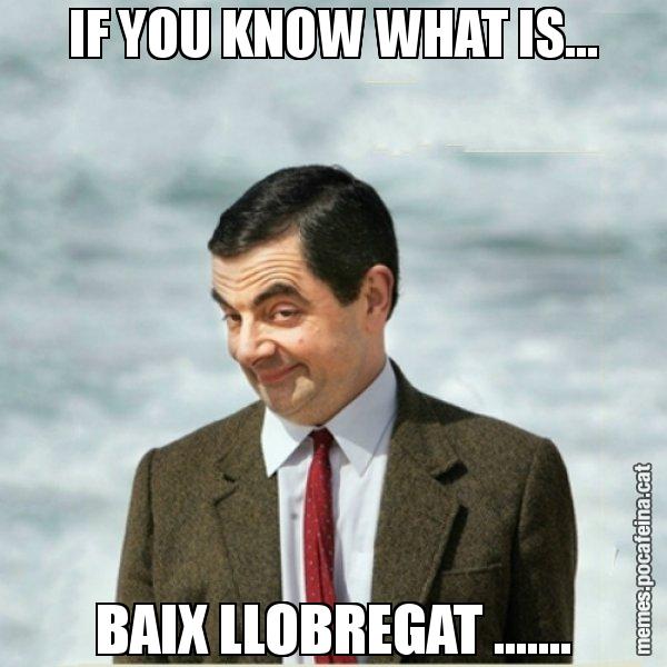 IF YOU KNOW WHAT IS... BAIX LLOBREGAT ....... - Mr. Bean