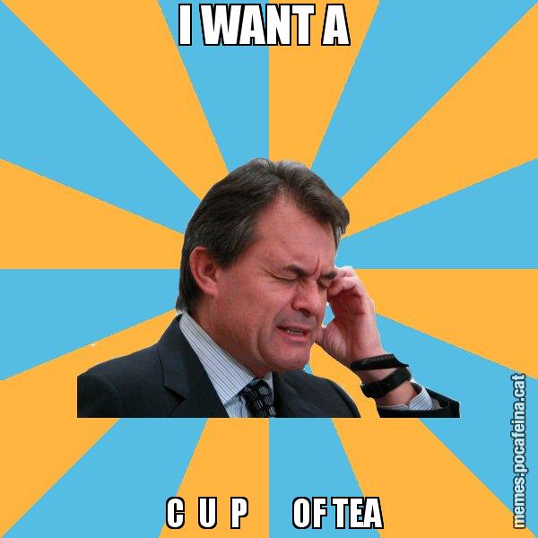 I WANT A    C  U  P       OF TEA - Artur Mas Turbat