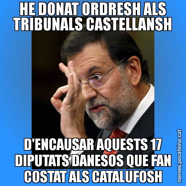 HE DONAT ORDRESH ALS TRIBUNALS CASTELLANSH D'ENCAUSAR AQUESTS 17 DIPUTATS DANESOS QUE FAN COSTAT ALS CATALUFOSH - Rajoy Zero