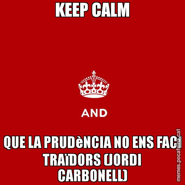 KEEP CALM QUE LA PRUDèNCIA NO ENS FACI TRAïDORS (JORDI CARBONELL) - Keep