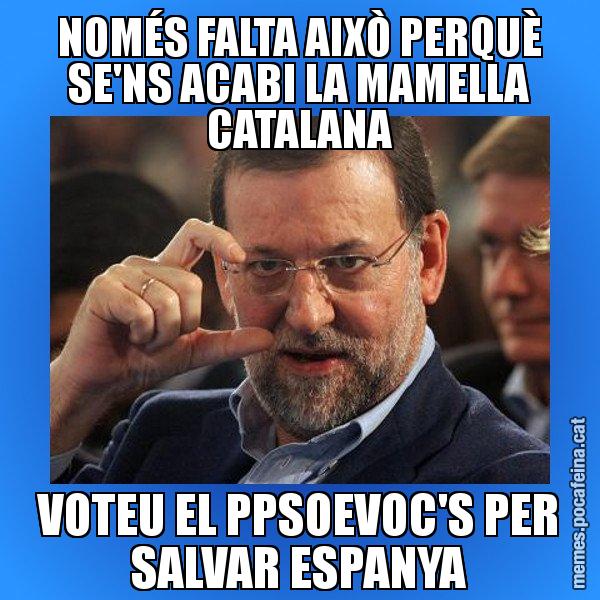 NOMÉS FALTA AIXÒ PERQUÈ SE'NS ACABI LA MAMELLA CATALANA VOTEU EL PPSOEVOC'S PER SALVAR ESPANYA - Rajoy titola