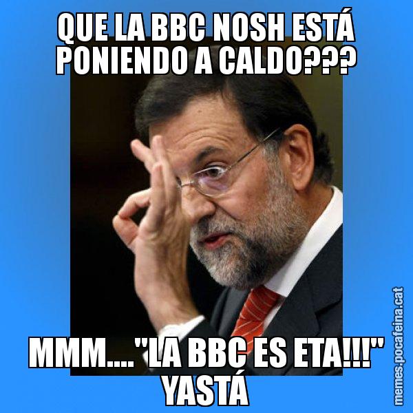 QUE LA BBC NOSH ESTÁ PONIENDO A CALDO??? MMM...."LA BBC ES ETA!!!" YASTÁ - Rajoy Zero