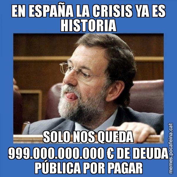 EN ESPAÑA LA CRISIS YA ES HISTORIA SOLO NOS QUEDA 999.000.000.000 € DE DEUDA PÚBLICA POR PAGAR - Mmmmmariano Rajoy