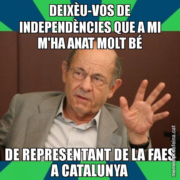 DEIXÈU-VOS DE INDEPENDÈNCIES QUE A MI M'HA ANAT MOLT BÉ DE REPRESENTANT DE LA FAES A CATALUNYA - Fèlix Millet