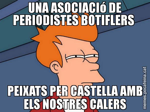 UNA ASOCIACIó DE PERIODISTES BOTIFLERS  PEIXATS PER CASTELLA AMB ELS NOSTRES CALERS - Futurama Fry