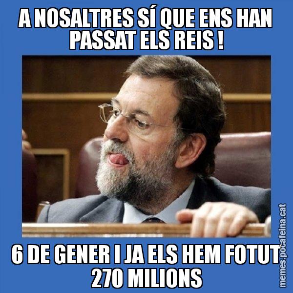 A NOSALTRES SÍ QUE ENS HAN PASSAT ELS REIS ! 6 DE GENER I JA ELS HEM FOTUT 270 MILIONS - Mmmmmariano Rajoy
