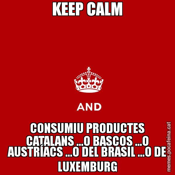 KEEP CALM CONSUMIU PRODUCTES CATALANS ...O BASCOS ...O AUSTRÍACS ...O DEL BRASIL ...O DE LUXEMBURG - Keep