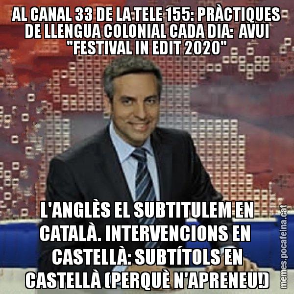 AL CANAL 33 DE LA TELE 155: PRÀCTIQUES DE LLENGUA COLONIAL CADA DIA:  AVUI "FESTIVAL IN EDIT 2020" L'ANGLÈS EL SUBTITULEM EN CATALÀ. INTERVENCIONS EN  CASTELLÀ: SUBTÍTOLS EN CASTELLÀ (PERQUÈ N'APRENEU!) - Trollicer