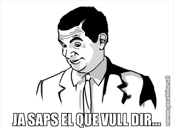 JA SAPS EL QUE VULL DIR...
