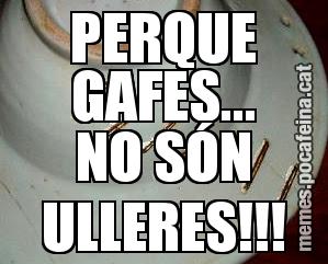 PERQUE GAFES... NO SÓN ULLERES!!!