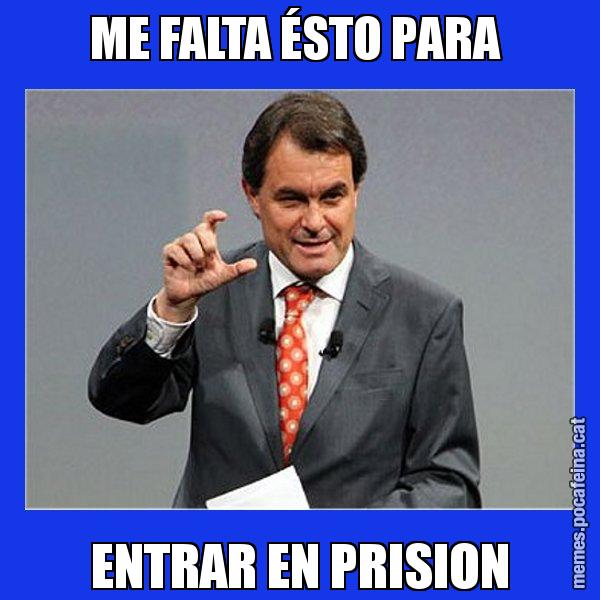ME FALTA ÉSTO PARA  ENTRAR EN PRISION - Artur Mas Titola