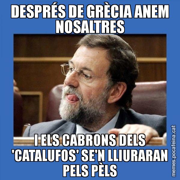 DESPRÉS DE GRÈCIA ANEM NOSALTRES I ELS CABRONS DELS 'CATALUFOS' SE'N LLIURARAN PELS PÈLS - Mmmmmariano Rajoy