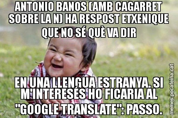 ANTONIO BANOS (AMB CAGARRET SOBRE LA N) HA RESPOST ETXENIQUE QUE NO SÉ QUÈ VA DIR EN UNA LLENGUA ESTRANYA. SI M'INTERESÉS HO FICARIA AL "GOOGLE TRANSLATE": PASSO. - El diabòlic nen asiàtic