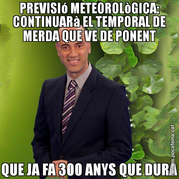 PREVISIó METEOROLòGICA: CONTINUARà EL TEMPORAL DE MERDA QUE VE DE PONENT QUE JA FA 300 ANYS QUE DURA - Tomàs Molina