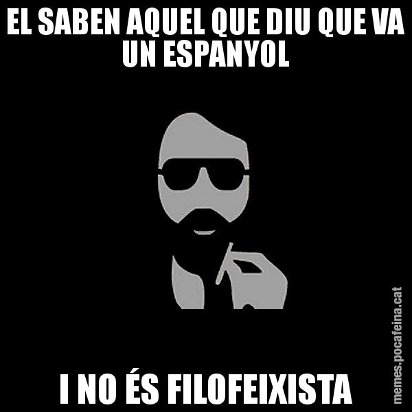 EL SABEN AQUEL QUE DIU QUE VA UN ESPANYOL I NO ÉS FILOFEIXISTA - Eugenio