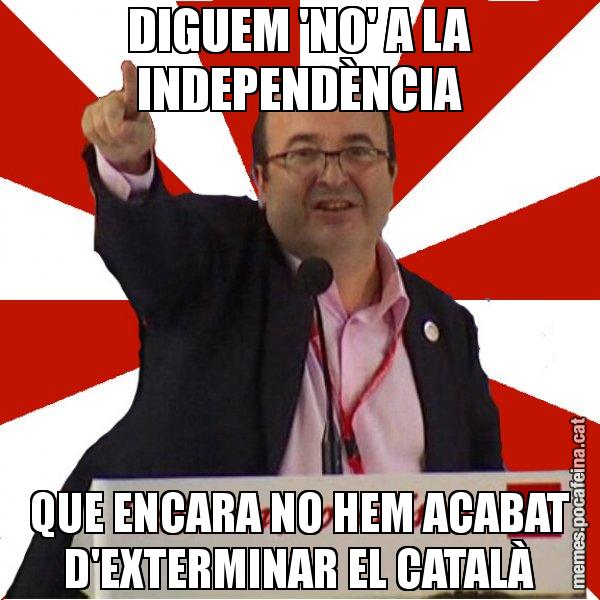 DIGUEM 'NO' A LA INDEPENDÈNCIA QUE ENCARA NO HEM ACABAT D'EXTERMINAR EL CATALÀ - Miquel Iceta