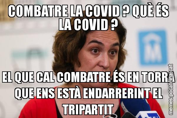 COMBATRE LA COVID ? QUÈ ÉS LA COVID ? EL QUE CAL COMBATRE ÉS EN TORRA QUE ENS ESTÀ ENDARRERINT EL TRIPARTIT