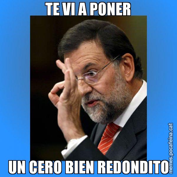 TE VI A PONER UN CERO BIEN REDONDITO - Rajoy Zero