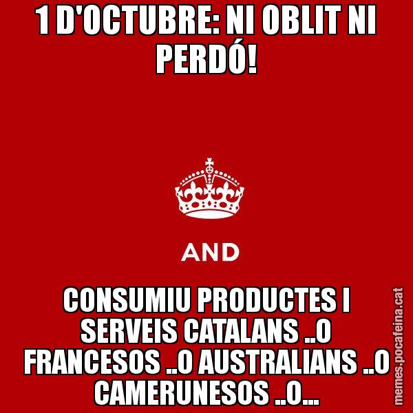 1 D'OCTUBRE: NI OBLIT NI PERDÓ! CONSUMIU PRODUCTES I SERVEIS CATALANS ..O FRANCESOS ..O AUSTRALIANS ..O CAMERUNESOS ..O... - Keep