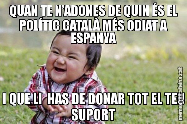 QUAN TE N’ADONES DE QUIN ÉS EL POLÍTIC CATALÀ MÉS ODIAT A ESPANYA I QUE LI  HAS DE DONAR TOT EL TEU SUPORT - El diabòlic nen asiàtic