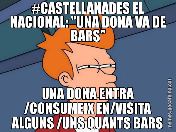#CASTELLANADES EL NACIONAL: "UNA DONA VA DE BARS" UNA DONA ENTRA /CONSUMEIX EN/VISITA ALGUNS /UNS QUANTS BARS - Futurama Fry