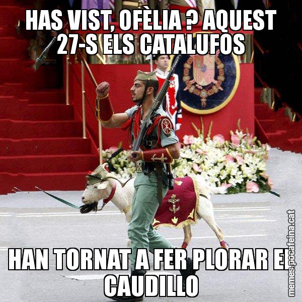 HAS VIST, OFÈLIA ? AQUEST 27-S ELS CATALUFOS HAN TORNAT A FER PLORAR EL CAUDILLO - La cabra de la legió