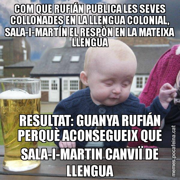 COM QUE RUFIÁN PUBLICA LES SEVES COLLONADES EN LA LLENGUA COLONIAL, SALA-I-MARTÍN EL RESPÒN EN LA MATEIXA LLENGUA RESULTAT: GUANYA RUFIÁN PERQUÈ ACONSEGUEIX QUE SALA-I-MARTIN CANVIÏ DE LLENGUA - El nen begut