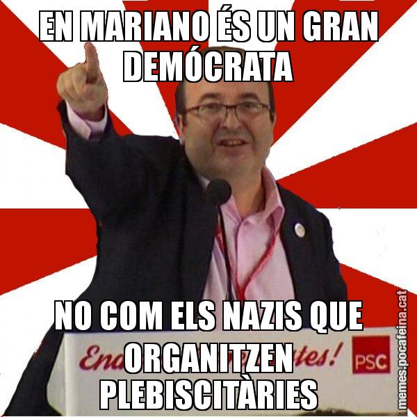 EN MARIANO ÉS UN GRAN DEMÓCRATA NO COM ELS NAZIS QUE ORGANITZEN PLEBISCITÀRIES - Miquel Iceta