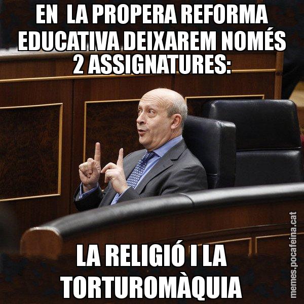 EN  LA PROPERA REFORMA EDUCATIVA DEIXAREM NOMÉS 2 ASSIGNATURES: LA RELIGIÓ I LA TORTUROMÀQUIA - Ministre Wert